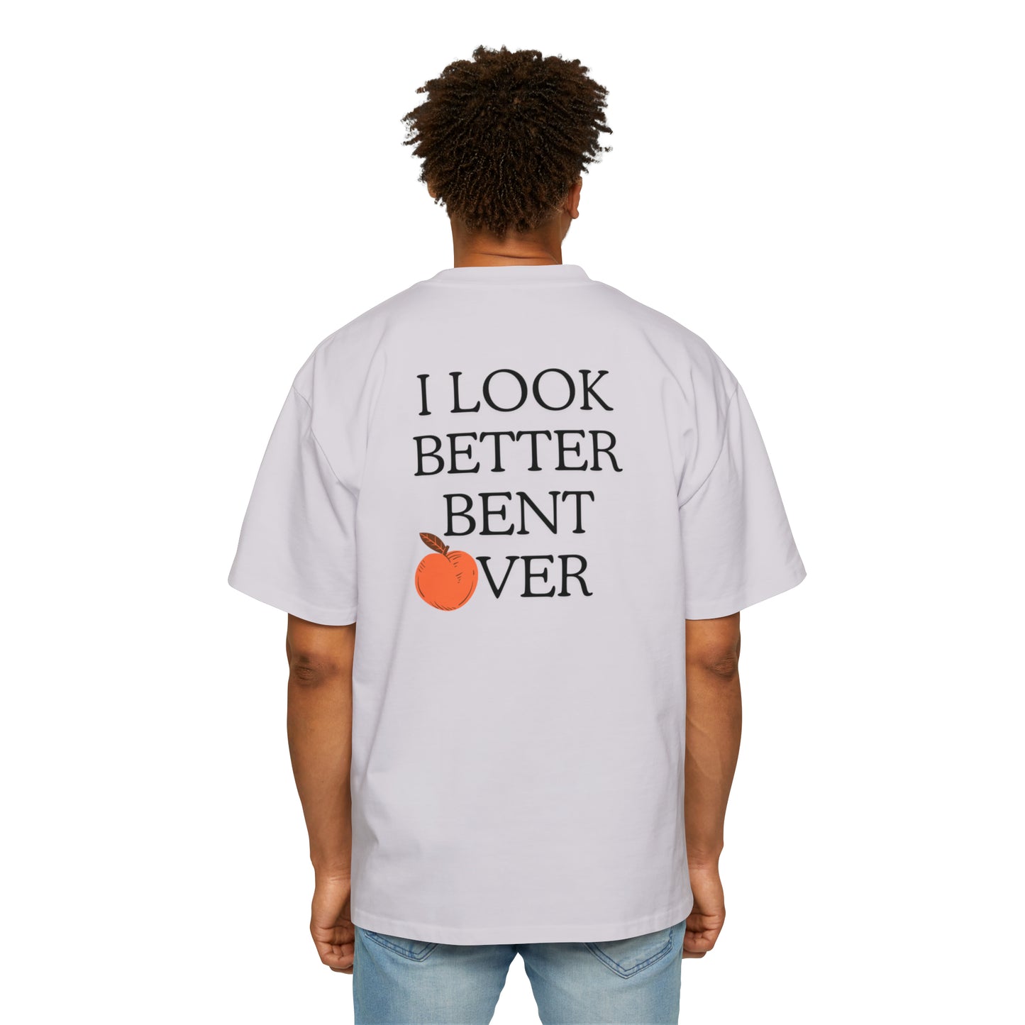 I look better bent over Heavy Oversized Tee